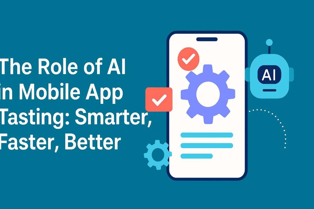 The Role of AI in Mobile App Testing Smarter, Faster, Better